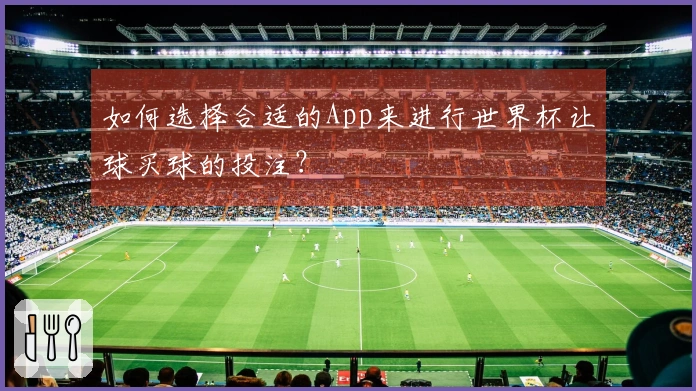 如何选择合适的App来进行世界杯让球买球的投注？
