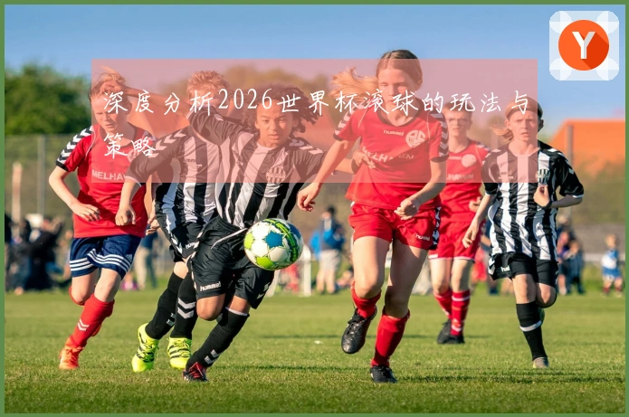 深度分析2026世界杯滚球的玩法与策略