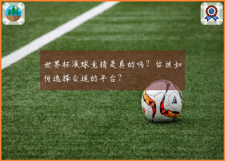 世界杯滚球竞猜是真的吗？你该如何选择合适的平台？